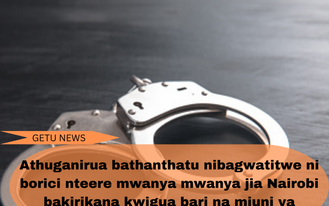 Athuganirua bathanthatu nibekiri mpiine ni borici kuuma nteere mwanya mwanya mucii munene jwa Nairobi
