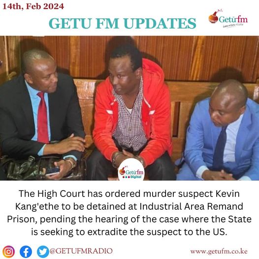 The High Court Ordered Murder Suspect Kevin Kang’ethe Be Detained at Industrial Area Remand Prison.