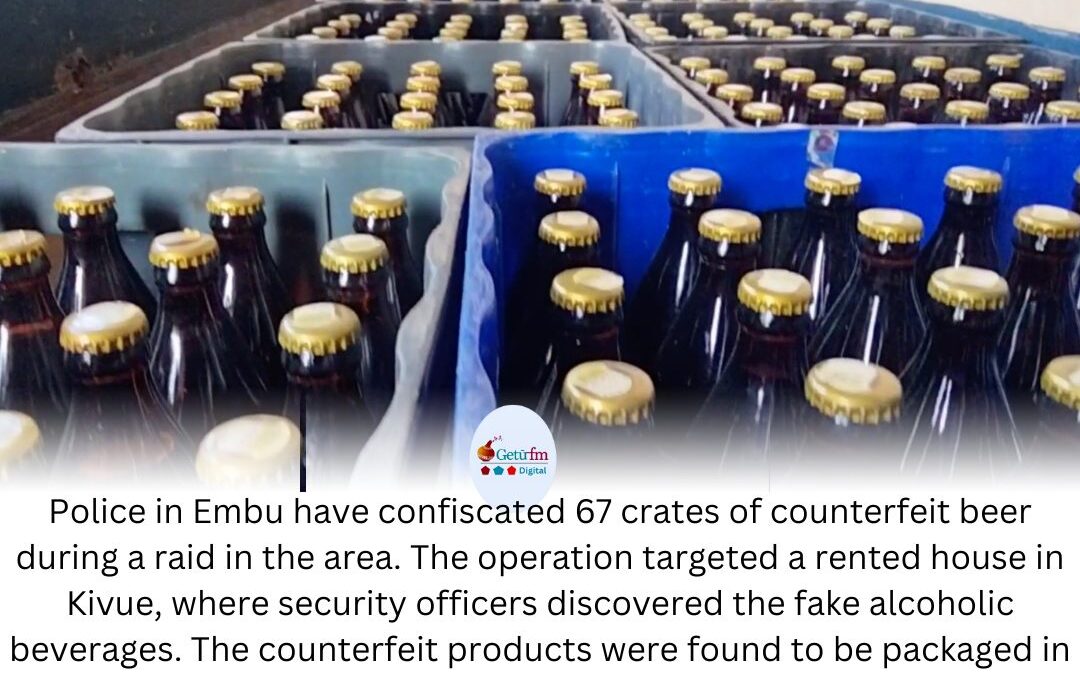 Police Seize 67 Crates Of Counterfeit Beer In Embu.